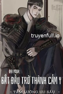 ĐẠI MINH: BẮT ĐẦU THÀNH VÌ CẨM Y VỆ