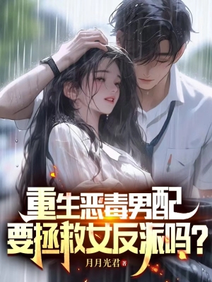 Trùng Sinh Ác Độc Nam Phụ, Muốn Cứu Vớt Nữ Nhân Vật Phản Diện Sao?